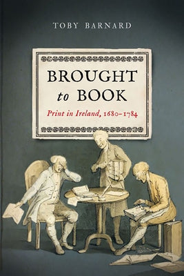 Brought to Book: Print in Ireland, 1680-1784 by Barnard, Toby