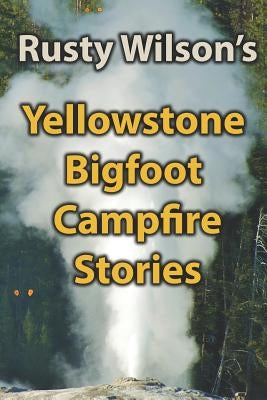 Yellowstone Bigfoot Campfire Stories by Wilson, Rusty