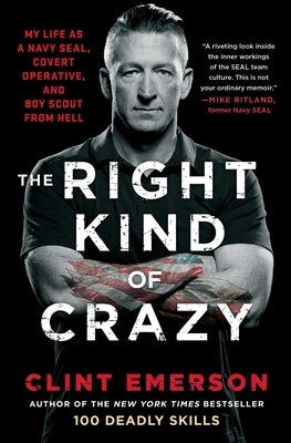 The Right Kind of Crazy: My Life as a Navy Seal, Covert Operative, and Boy Scout from Hell by Emerson, Clint
