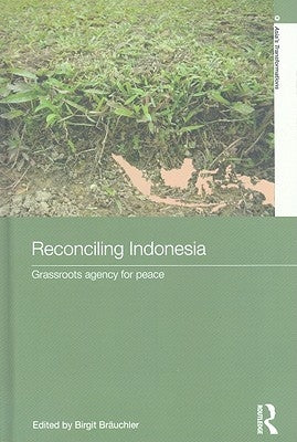 Reconciling Indonesia: Grassroots Agency for Peace by Bräuchler, Birgit