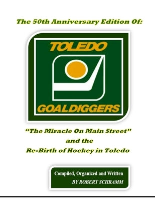 The 50th Anniversary Edition Of: "The Miracle On Main Street" And The Re-Birth Of Hockey In Toledo by Schramm, Robert