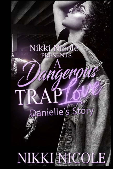 A Dangerous Trap Love: Danielle's Story A Standalone by Nicole, Nikki