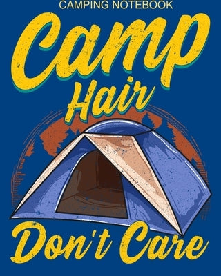 Camping Notebook Camp Hair Don't Care: Camping Notebook - 108 Pages Of Camping Necessities Packed Into A Handy 8x10 Camping Notebook Journal by Camps, Chrissy