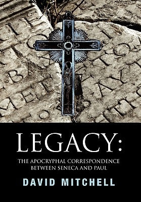 Legacy: The Apocryphal Correspondence between Seneca and Paul by David Mitchell