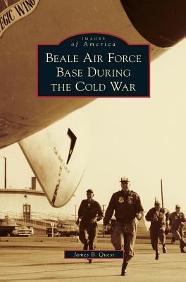 Beale Air Force Base During the Cold War by Quest, James B.
