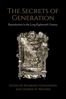 The Secrets of Generation: Reproduction in the Long Eighteenth Century by Stephanson, Raymond