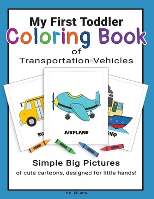 My First Toddler Coloring Book of Transportation-Vehicles: Simple Big Pictures of Cute Cartoons, Designed for Little Hands! by Fhunta, P. R.