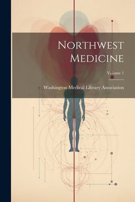 Northwest Medicine; Volume 1 by Washington Medical Library Association