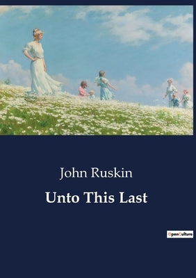 Unto This Last by Ruskin, John