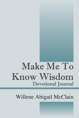 Make Me to Know Wisdom: Devotional Journal by McClain, Willene Abigail