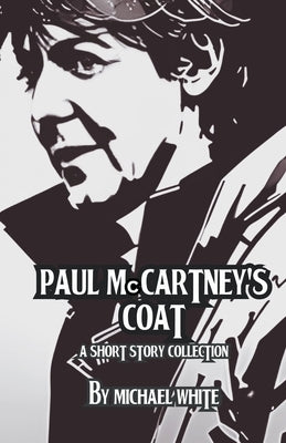 Paul McCartney's Coat and Other Short Stories by White, Michael