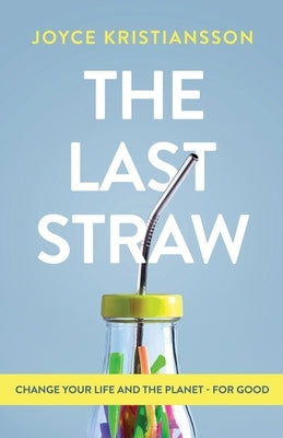 The Last Straw: Change Your Life and the Planet - For Good by Kristiansson, Joyce
