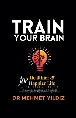 Train Your Brain for Healthier & Happier Life by Yildiz, Mehmet