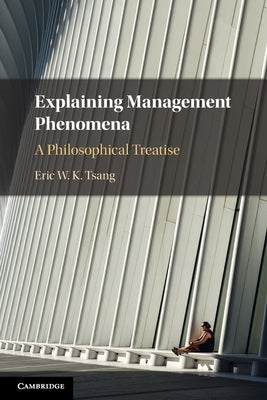 Explaining Management Phenomena by Tsang, Eric W. K.
