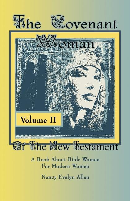 The Covenant Woman of the New Testament: A Book about Bible Women for Modern Women by Allen, Nancy Evelyn Evelyn
