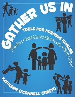 Gather Us in: Tools for Forming Families: Icebreakers, Social & Service Ideas, Events, Rituals & Prayer by Chesto, Kathleen O.