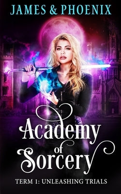 Academy of Sorcery: Term 1: Unleashing Trials by Phoenix, Athena