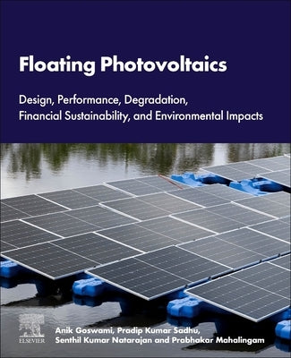 Floating Photovoltaics: Design, Performance, Degradation, Financial Sustainability, and Environmental Impacts by Goswami, Anik
