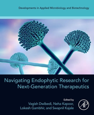 Navigating Endophytic Research for Next-Generation Therapeutics by Dwibedi, Vagish