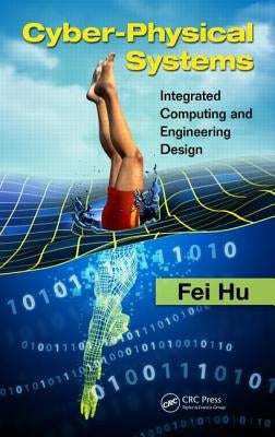 Cyber-Physical Systems: Integrated Computing and Engineering Design by Hu, Fei