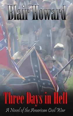 Three Days in Hell: A Novel of the American Civil War by Howard, Blair