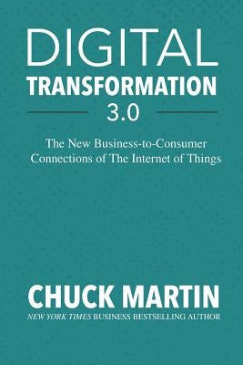 Digital Transformation 3.0: The New Business-To-Consumer Connections of the Internet of Things by Martin, Chuck