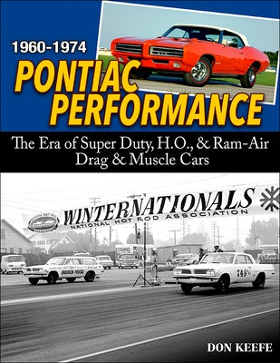 Pontiac Performance 1960-1974: The Era of the Super Duty, H.O., & RAM Air Drag & Muscle Cars by Keefe, Donald