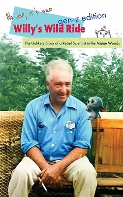 Willy's Wild Ride: The Unlikely Story of a Rebel in the Maine Woods by Silver, David