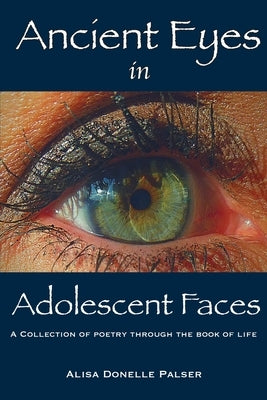 Ancient Eyes in Adolescent Faces by Palser, Alisa Donelle