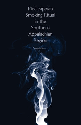 Mississippian Smoking Ritual in the Southern Appalachian Region by Blanton, Dennis B.