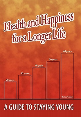 Health and Happiness for a Longer Life: A Guide To Staying Young by Godoy, Tadeu