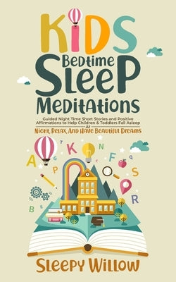 Kids Bedtime Sleep Meditations: Guided Night Time Short Stories And Positive Affirmations To Help Children & Toddlers Fall Asleep At Night, Relax, And by Willow, Sleepy