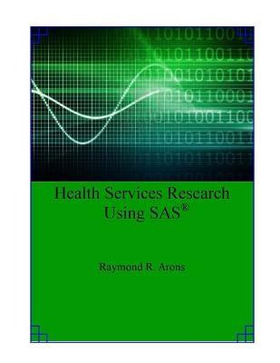 Health Services Research Using SAS by Arons, Raymond R.