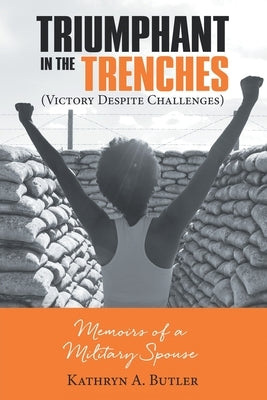 Triumphant in the Trenches (Victory Despite Challenges): Memoirs of a Military Spouse by Butler, Kathryn A.