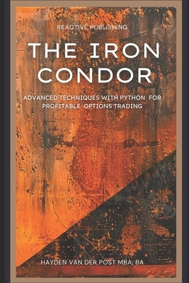 The Iron Condor: Advanced Techniques with Python for Profitable Options Trading by Van Der Post, Hayden