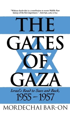 The Gates of Gaza: Israel's Road to Suez and Back, 1955-57 by Bar-On, Mordechai