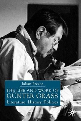 The Life and Work of Gunter Grass: Literature, History, Politics by Preece, J.
