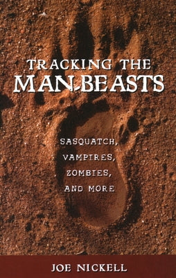 Tracking the Man-Beasts: Sasquatch, Vampires, Zombies, and More by Nickell, Joe