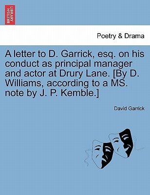A Letter to D. Garrick, Esq. on His Conduct as Principal Manager and Actor at Drury Lane. [By D. Williams, According to a Ms. Note by J. P. Kemble.] by Garrick, David