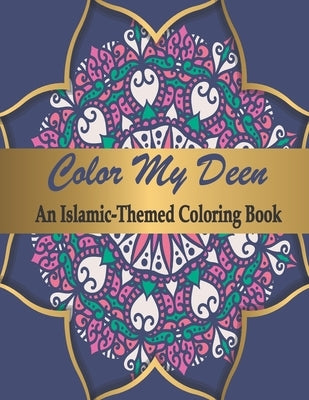 Color My Deen: An Islamic-Themed Coloring Book / Ramadan Islamic Coloring Book For Children and Adults / Perfect Gift For Young Child by Publiching, Loukriz