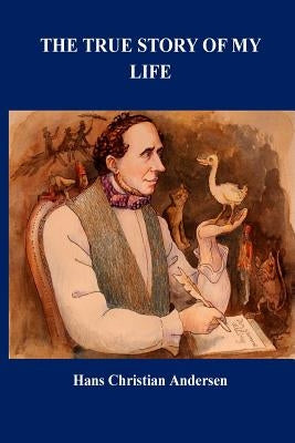 The True Story of My Life by Andersen, Hans Christian