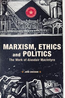 Marxism, Ethics and Politics: The Work of Alasdair MacIntyre by Gregson, John