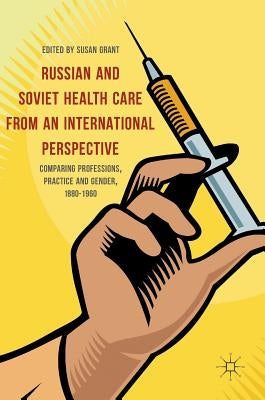 Russian and Soviet Health Care from an International Perspective: Comparing Professions, Practice and Gender, 1880-1960 by Grant, Susan
