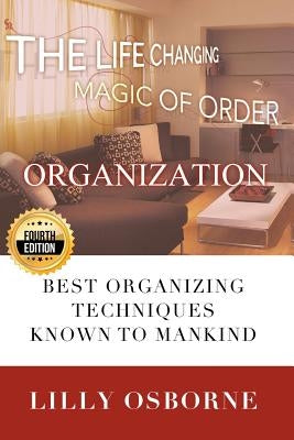 Organization: The Life Changing Magic of Order - Best organizing techniques known to mankind by Osborne, Lilly