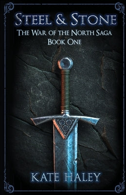 Steel and Stone: The War of the North Saga Book One by Haley, Kate
