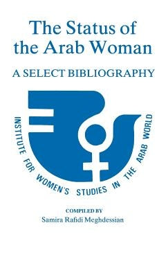 The Status of the Arab Woman: A Select Bibliography by Meghdessian, Samira Rafidi