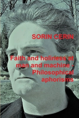 Faith and holiness at man and machine - Philosophical aphorisms by Cerin, Sorin