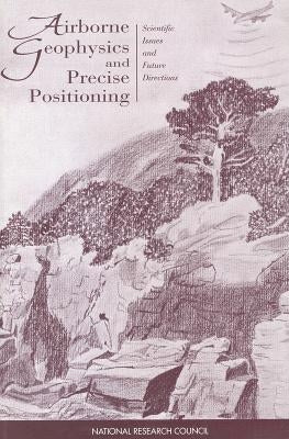 Airborne Geophysics and Precise Positioning: Scientific Issues and Future Directions by National Research Council