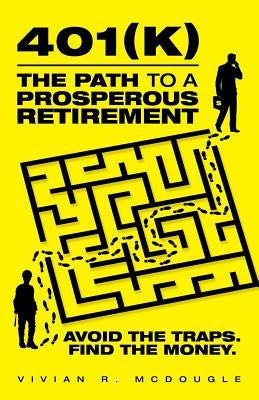 401(k)-The Path to a Prosperous Retirement: Avoid the Traps. Find the Money. by McDougle, Vivian R.