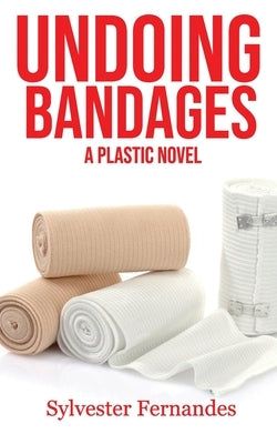 Undoing Bandages: A Plastic Novel by Fernandes, Sylvester